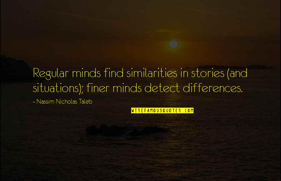 Nassim Nicholas Taleb Quotes By Nassim Nicholas Taleb: Regular minds find similarities in stories (and situations);