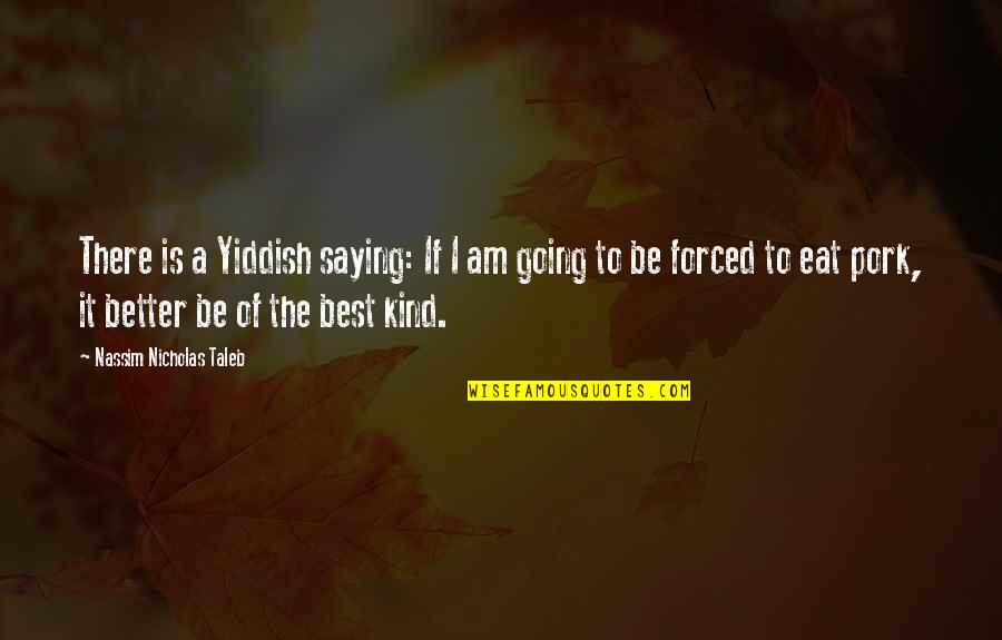 Nassim Quotes By Nassim Nicholas Taleb: There is a Yiddish saying: If I am Nassim Quotes By Nassim Nicholas Taleb: There is a Yiddish saying: If I am
