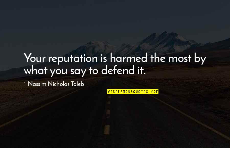 Nassim Taleb Best Quotes By Nassim Nicholas Taleb: Your reputation is harmed the most by what