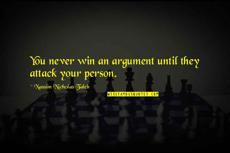 Nassim Taleb Quotes By Nassim Nicholas Taleb: You never win an argument until they attack