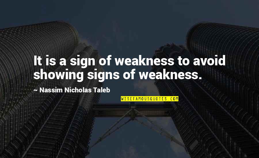 Nassim Taleb Quotes By Nassim Nicholas Taleb: It is a sign of weakness to avoid