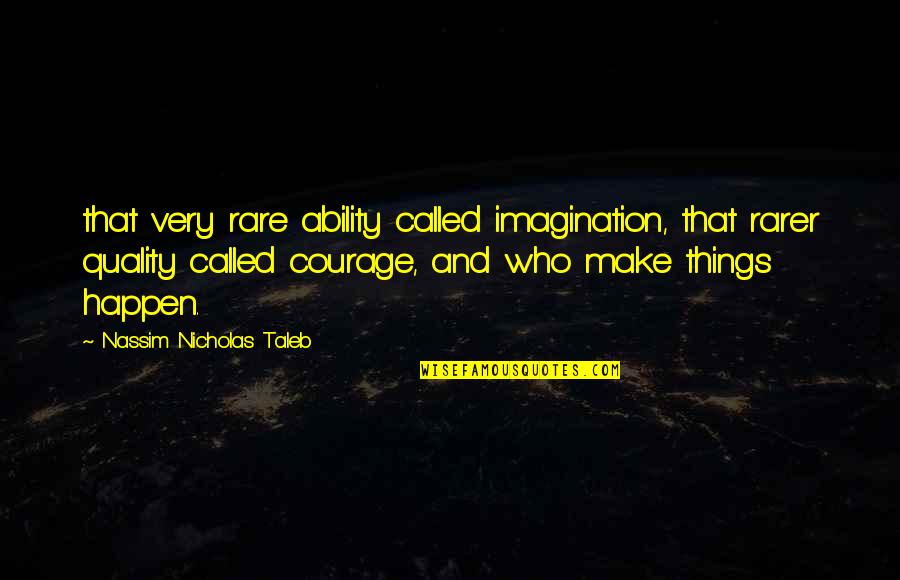 Nassim Taleb Quotes By Nassim Nicholas Taleb: that very rare ability called imagination, that rarer
