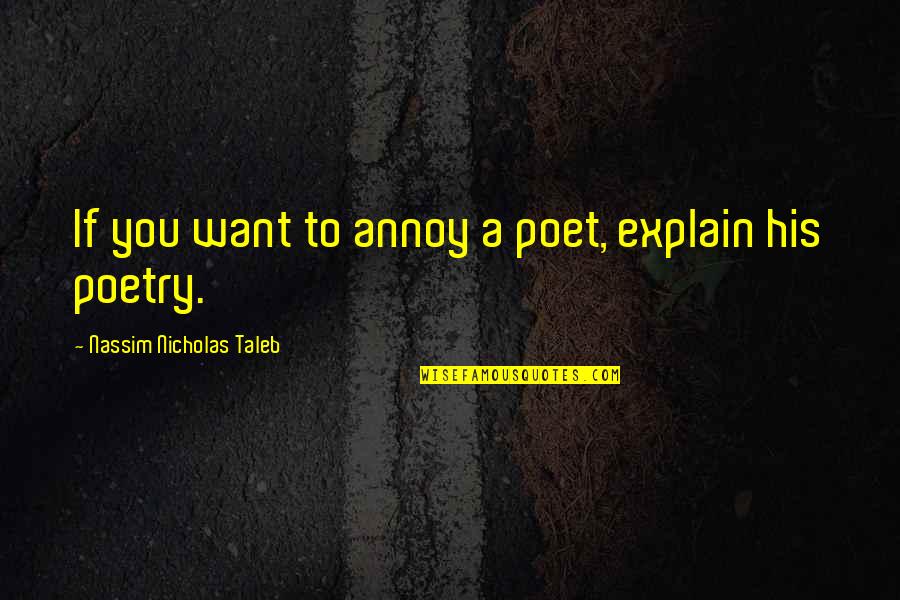 Nassim Taleb Quotes By Nassim Nicholas Taleb: If you want to annoy a poet, explain