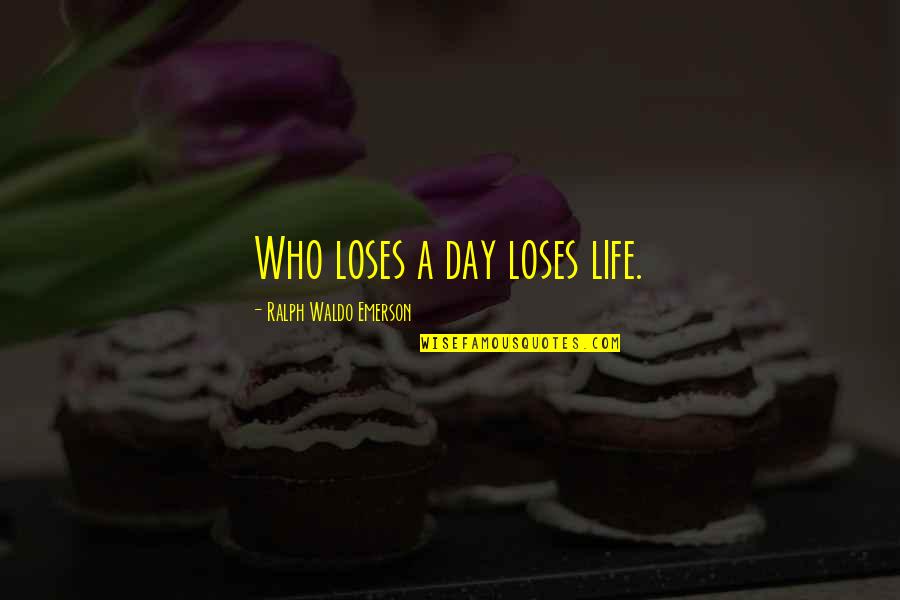Nassiri Jung Quotes By Ralph Waldo Emerson: Who loses a day loses life. Nassiri Jung Quotes By Ralph Waldo Emerson: Who loses a day loses life.