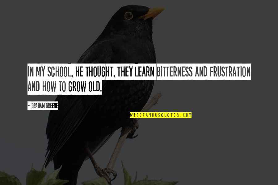 Nassoro Ali Quotes By Graham Greene: In my school, he thought, they learn bitterness Nassoro Ali Quotes By Graham Greene: In my school, he thought, they learn bitterness