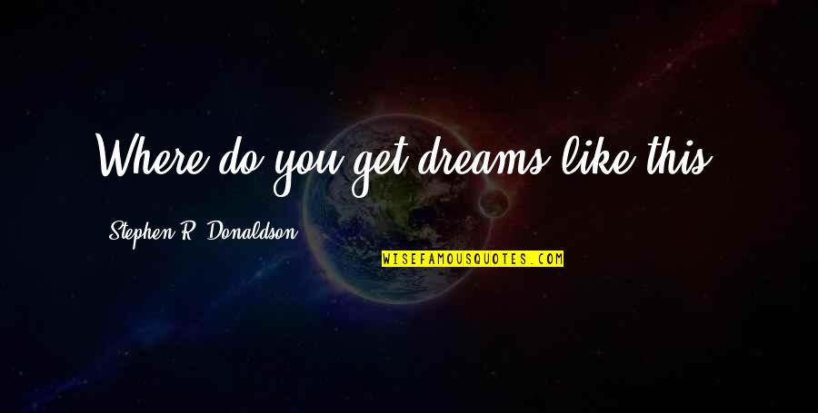 Nassos Vakalis Quotes By Stephen R. Donaldson: Where do you get dreams like this?