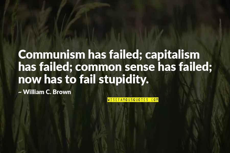 Nassos Vakalis Quotes By William C. Brown: Communism has failed; capitalism has failed; common sense