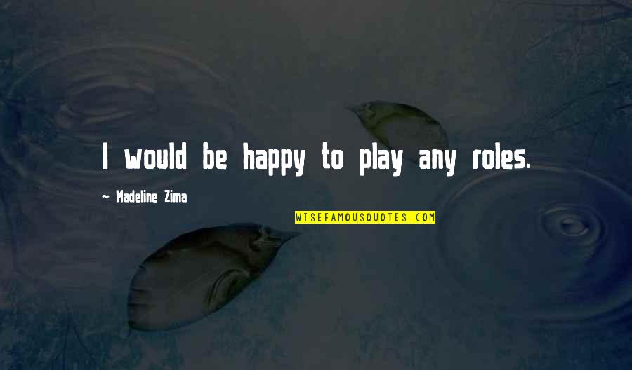 Nassrins Hot Quotes By Madeline Zima: I would be happy to play any roles. Nassrins Hot Quotes By Madeline Zima: I would be happy to play any roles.