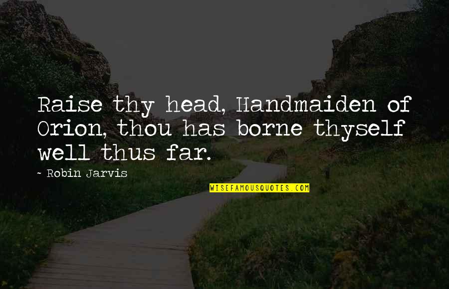 Nasstyz Quotes By Robin Jarvis: Raise thy head, Handmaiden of Orion, thou has