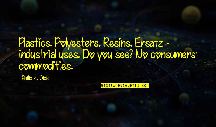 Nassy Javontee Quotes By Philip K. Dick: Plastics. Polyesters. Resins. Ersatz - industrial uses. Do