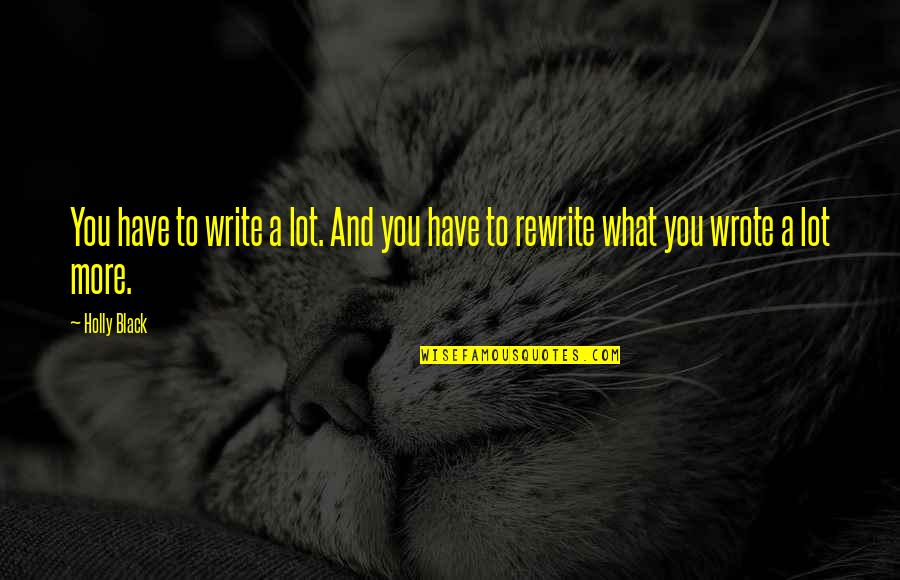 Nassy Nass Quotes By Holly Black: You have to write a lot. And you