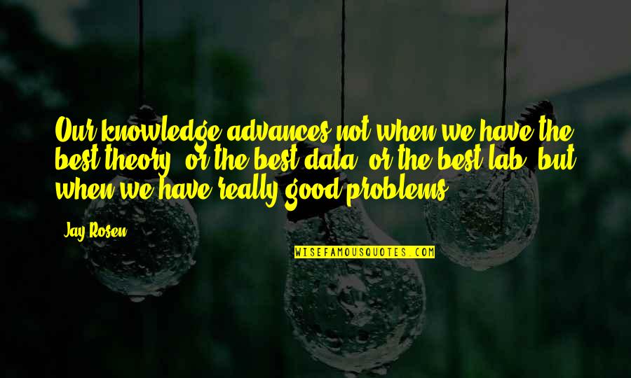 Nastane Lebec Quotes By Jay Rosen: Our knowledge advances not when we have the Nastane Lebec Quotes By Jay Rosen: Our knowledge advances not when we have the