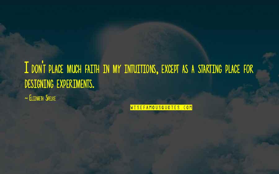 Nastaran Khoshbin Quotes By Elizabeth Spelke: I don't place much faith in my intuitions, Nastaran Khoshbin Quotes By Elizabeth Spelke: I don't place much faith in my intuitions,