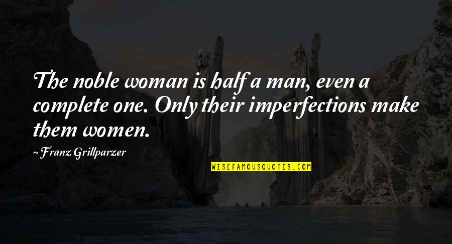 Nastase Contracting Quotes By Franz Grillparzer: The noble woman is half a man, even Nastase Contracting Quotes By Franz Grillparzer: The noble woman is half a man, even