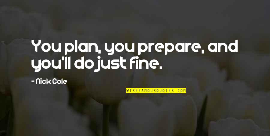 Nastashia Denunzio Quotes By Nick Cole: You plan, you prepare, and you'll do just