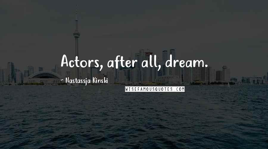 Nastassja Kinski quotes: Actors, after all, dream.