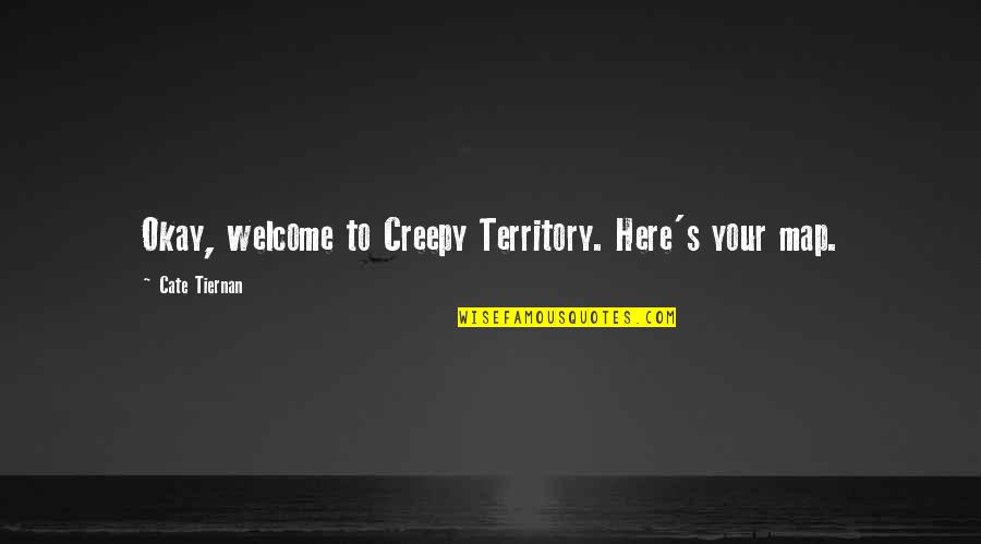Nastasya Quotes By Cate Tiernan: Okay, welcome to Creepy Territory. Here's your map.