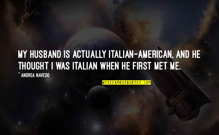 Nastee Quotes By Andrea Navedo: My husband is actually Italian-American, and he thought Nastee Quotes By Andrea Navedo: My husband is actually Italian-American, and he thought
