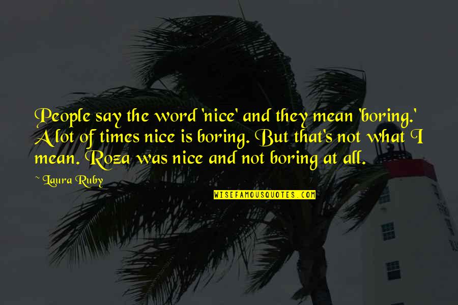 Nastee Quotes By Laura Ruby: People say the word 'nice' and they mean Nastee Quotes By Laura Ruby: People say the word 'nice' and they mean