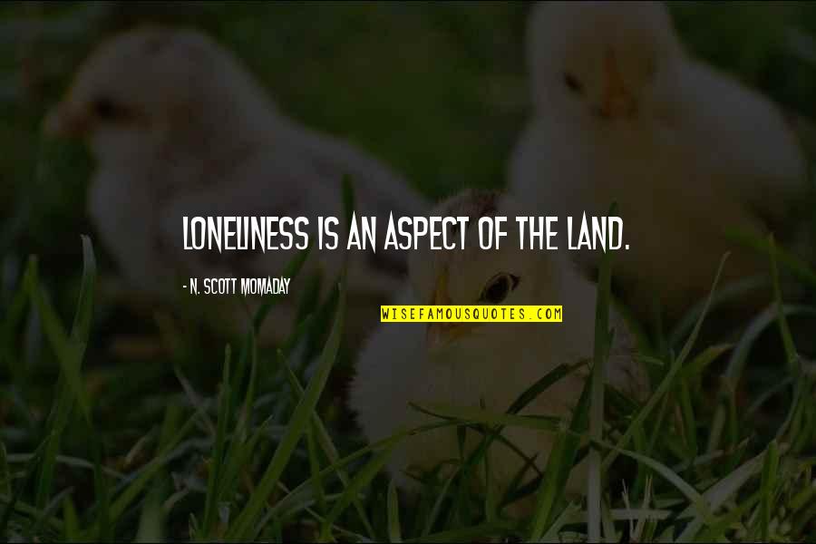 Nastenka Magneticka Quotes By N. Scott Momaday: Loneliness is an aspect of the land.