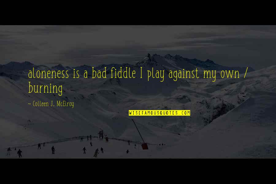 Nastenka Ustinova Quotes By Colleen J. McElroy: aloneness is a bad fiddle I play against Nastenka Ustinova Quotes By Colleen J. McElroy: aloneness is a bad fiddle I play against