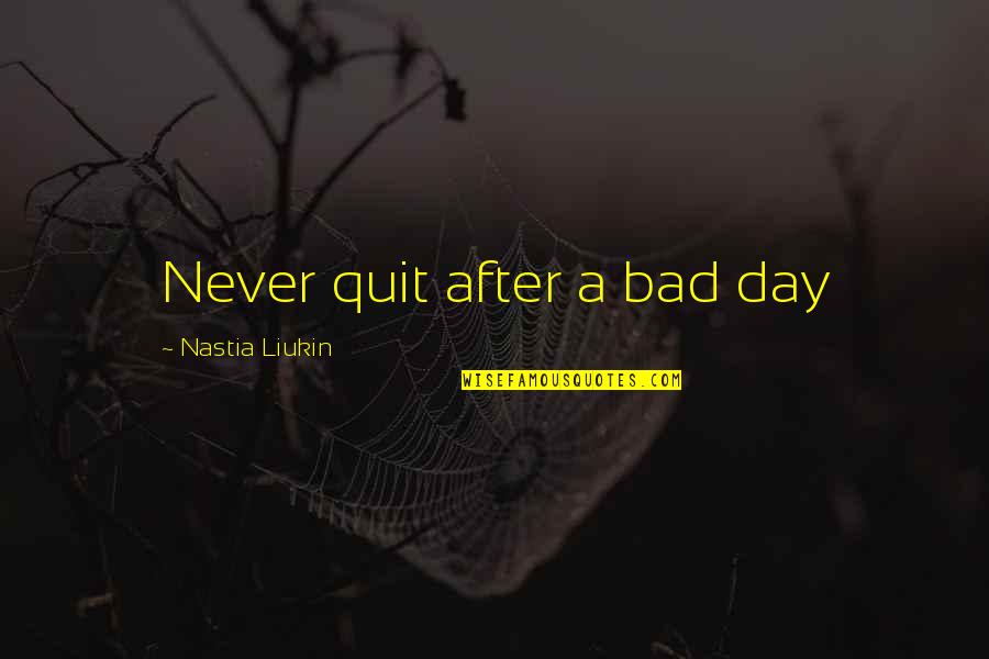 Nastia Liukin Inspirational Quotes By Nastia Liukin: Never quit after a bad day