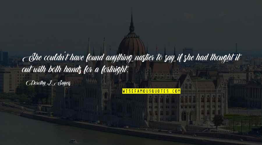 Nastier Quotes By Dorothy L. Sayers: She couldn't have found anything nastier to say Nastier Quotes By Dorothy L. Sayers: She couldn't have found anything nastier to say