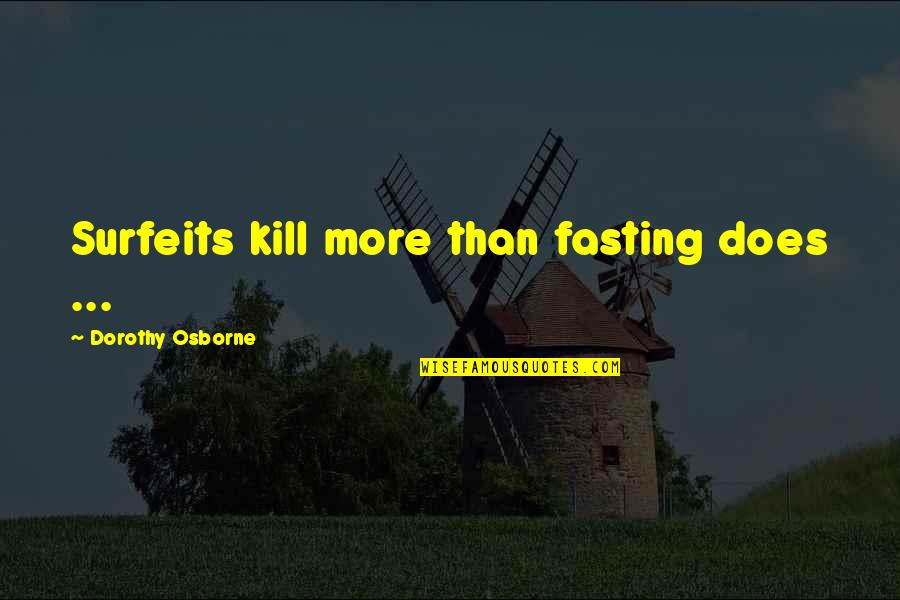 Nastier Quotes By Dorothy Osborne: Surfeits kill more than fasting does ... Nastier Quotes By Dorothy Osborne: Surfeits kill more than fasting does ...