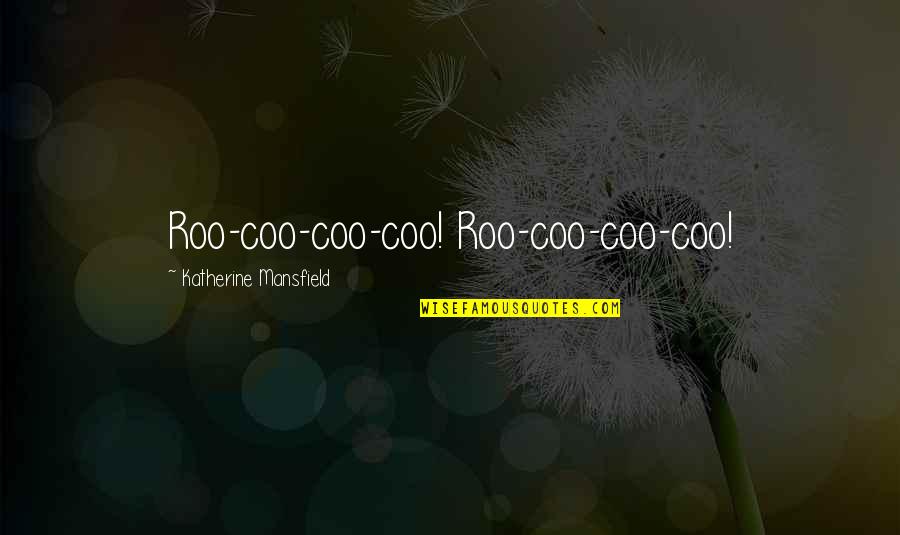 Nastier Quotes By Katherine Mansfield: Roo-coo-coo-coo! Roo-coo-coo-coo! Nastier Quotes By Katherine Mansfield: Roo-coo-coo-coo! Roo-coo-coo-coo!