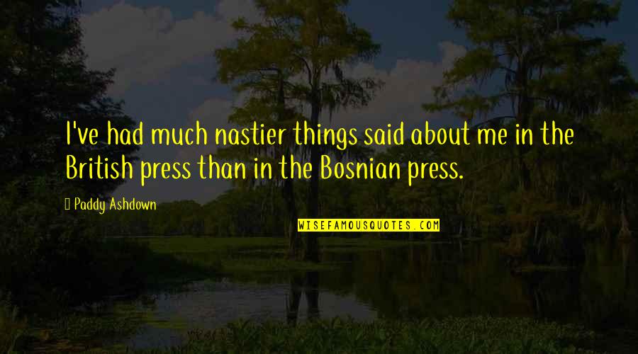 Nastier Quotes By Paddy Ashdown: I've had much nastier things said about me