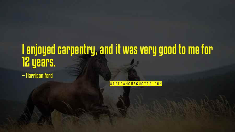 Nastier Synonyms Quotes By Harrison Ford: I enjoyed carpentry, and it was very good Nastier Synonyms Quotes By Harrison Ford: I enjoyed carpentry, and it was very good