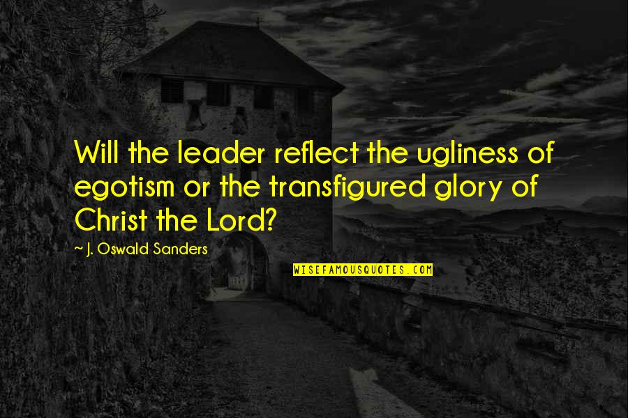 Nastier Synonyms Quotes By J. Oswald Sanders: Will the leader reflect the ugliness of egotism Nastier Synonyms Quotes By J. Oswald Sanders: Will the leader reflect the ugliness of egotism