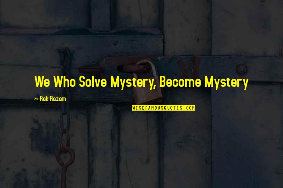 Nasties Quotes By Rak Razam: We Who Solve Mystery, Become Mystery