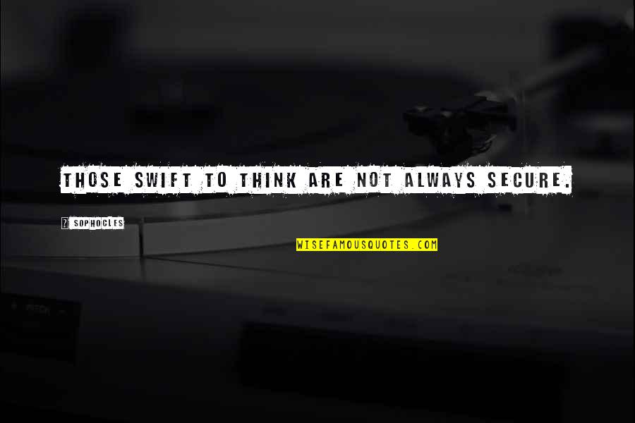 Nastiest Music Videos Quotes By Sophocles: Those swift to think are not always secure.