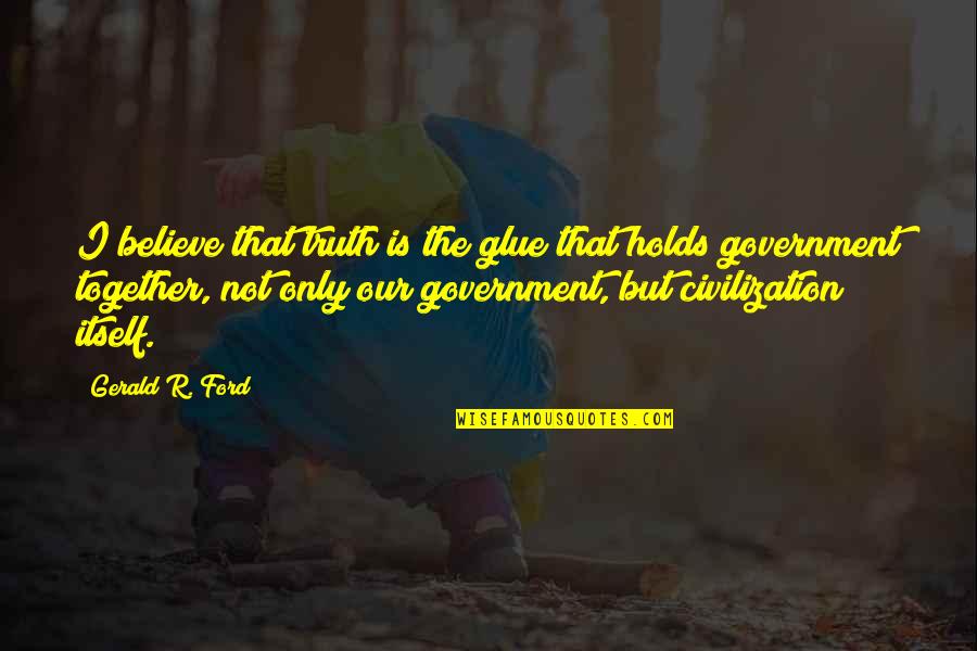 Nastiness Thesaurus Quotes By Gerald R. Ford: I believe that truth is the glue that