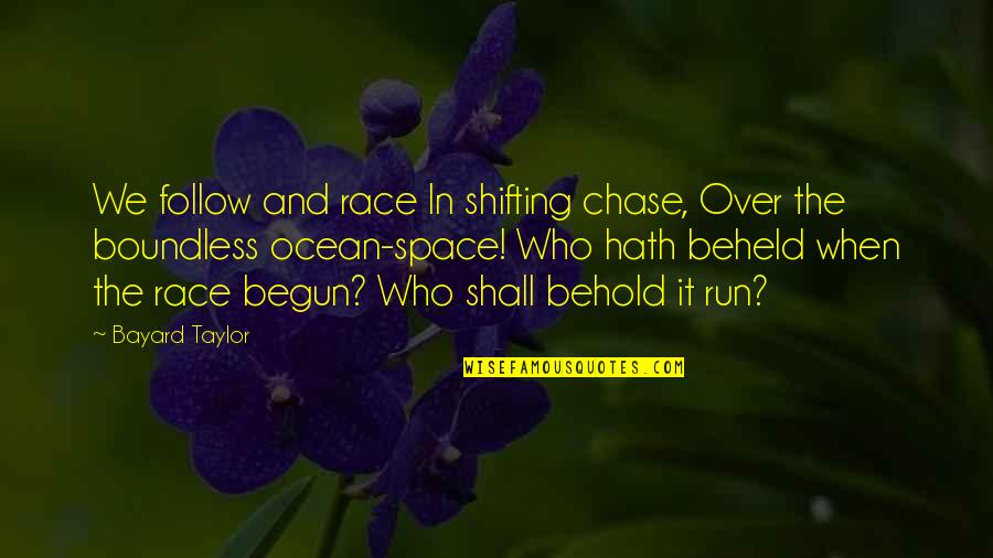 Nastinesses Quotes By Bayard Taylor: We follow and race In shifting chase, Over