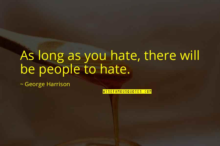 Nastinesses Quotes By George Harrison: As long as you hate, there will be