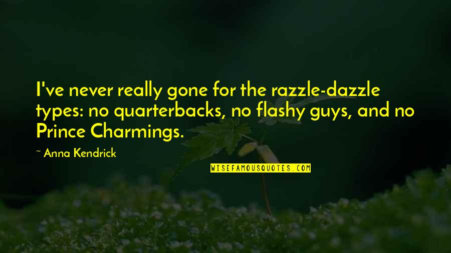 Nastos Tartufo Quotes By Anna Kendrick: I've never really gone for the razzle-dazzle types: Nastos Tartufo Quotes By Anna Kendrick: I've never really gone for the razzle-dazzle types: