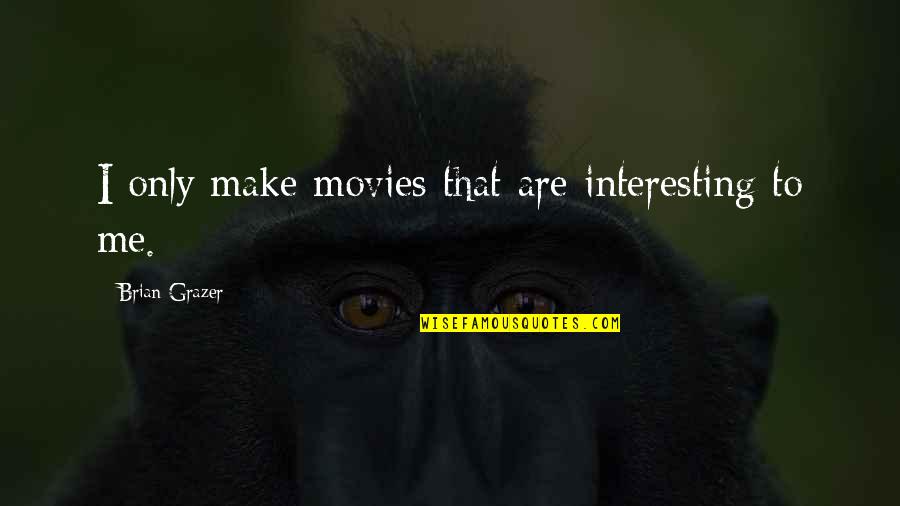 Nastos Tartufo Quotes By Brian Grazer: I only make movies that are interesting to Nastos Tartufo Quotes By Brian Grazer: I only make movies that are interesting to