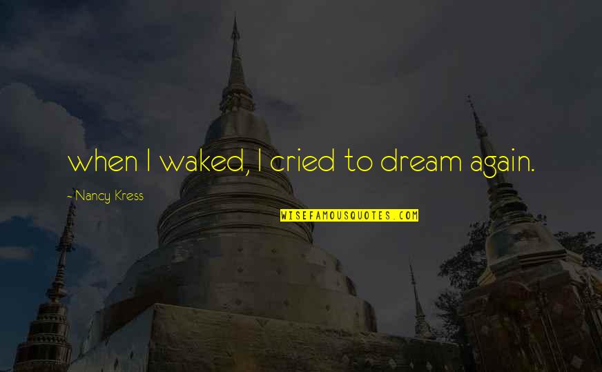 Nastrini Ucla Quotes By Nancy Kress: when I waked, I cried to dream again.