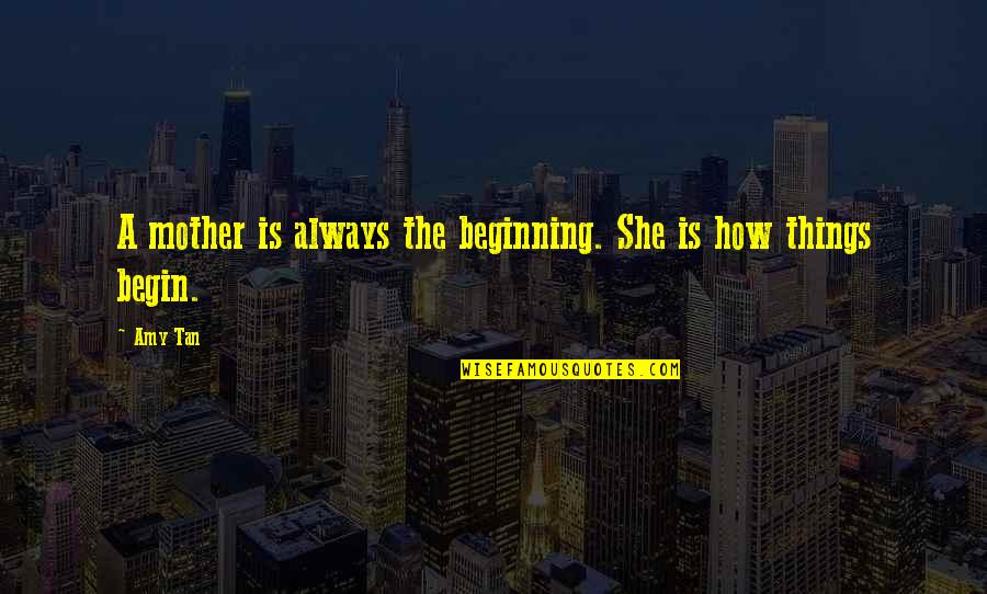 Nastrond Quotes By Amy Tan: A mother is always the beginning. She is