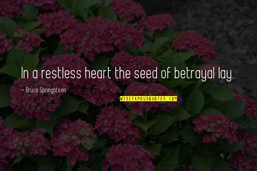 Nasty Attitudes Quotes By Bruce Springsteen: In a restless heart the seed of betrayal