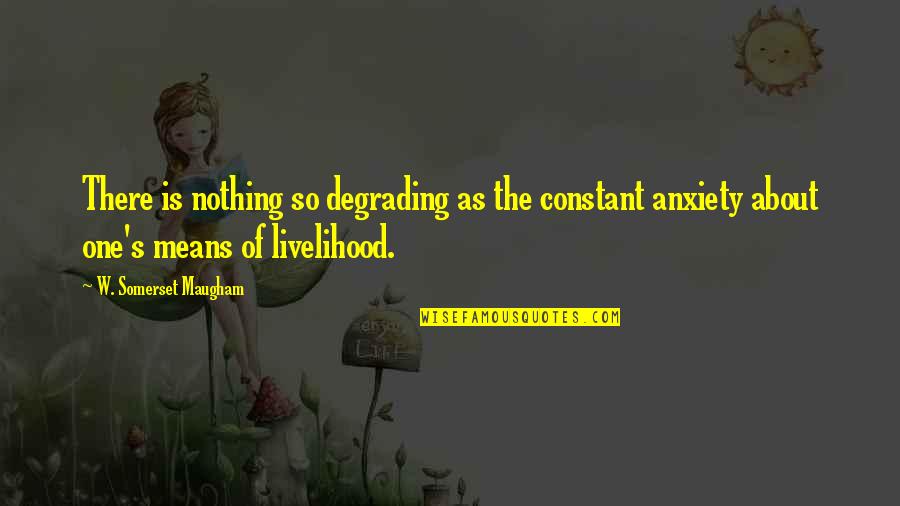 Nasty Birthday Quotes By W. Somerset Maugham: There is nothing so degrading as the constant