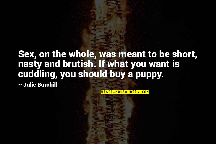 Nasty Brutish And Short Quotes By Julie Burchill: Sex, on the whole, was meant to be Nasty Brutish And Short Quotes By Julie Burchill: Sex, on the whole, was meant to be