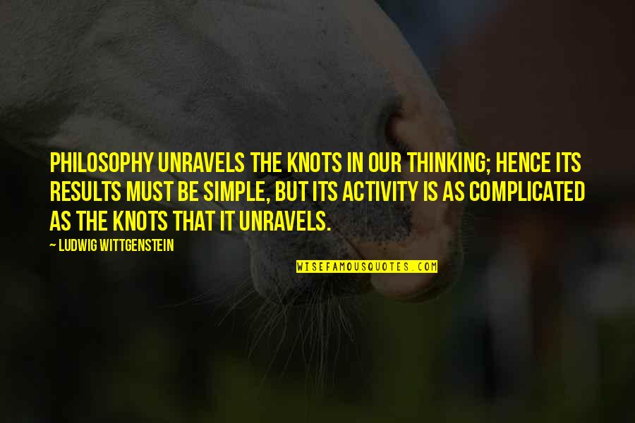 Nasty Brutish And Short Quotes By Ludwig Wittgenstein: Philosophy unravels the knots in our thinking; hence