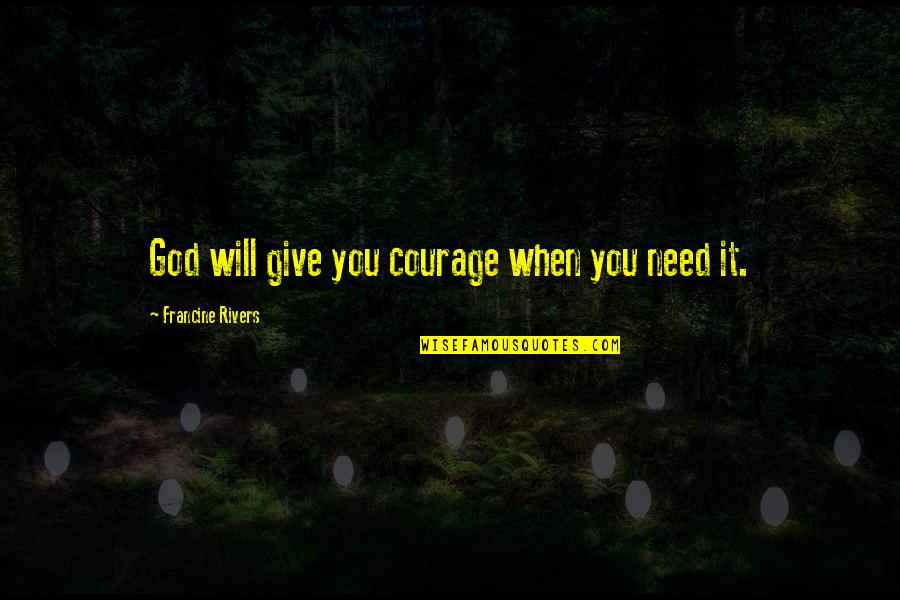 Nasty Daughter In Law Quotes By Francine Rivers: God will give you courage when you need