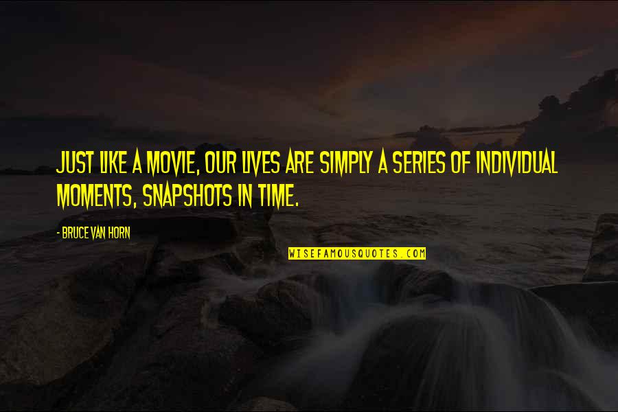 Nasty Drunks Quotes By Bruce Van Horn: Just like a movie, our lives are simply