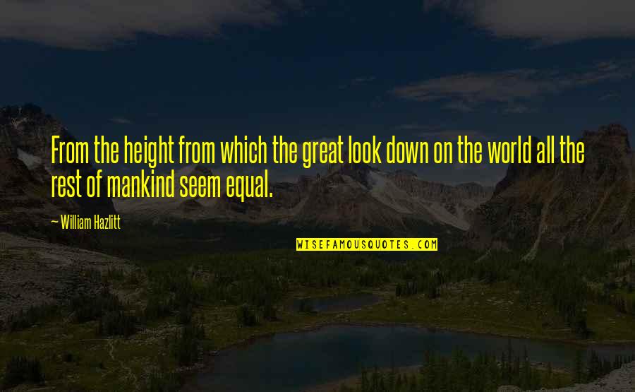 Nasty Ex Boyfriend Quotes By William Hazlitt: From the height from which the great look Nasty Ex Boyfriend Quotes By William Hazlitt: From the height from which the great look