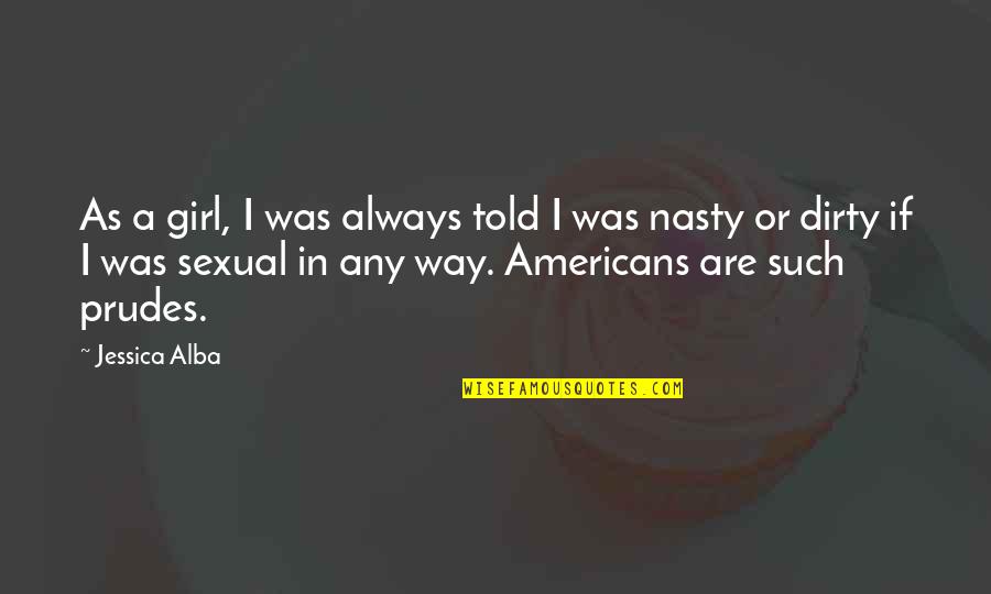 Nasty Girl Quotes By Jessica Alba: As a girl, I was always told I