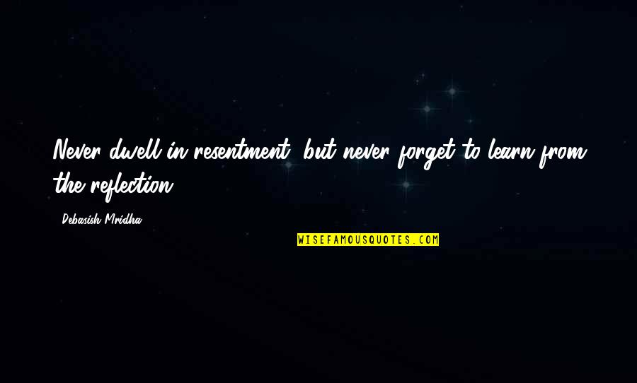 Nasty Little Girl Quotes By Debasish Mridha: Never dwell in resentment, but never forget to